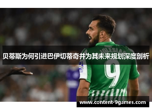 贝蒂斯为何引进巴伊切蒂奇并为其未来规划深度剖析