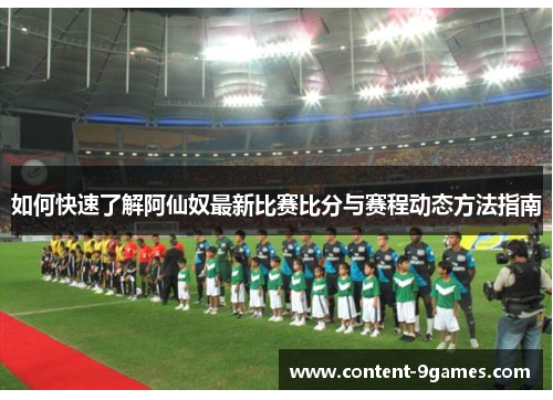 如何快速了解阿仙奴最新比赛比分与赛程动态方法指南