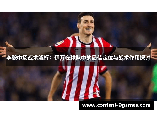 李毅中场战术解析：伊万在球队中的最佳定位与战术作用探讨