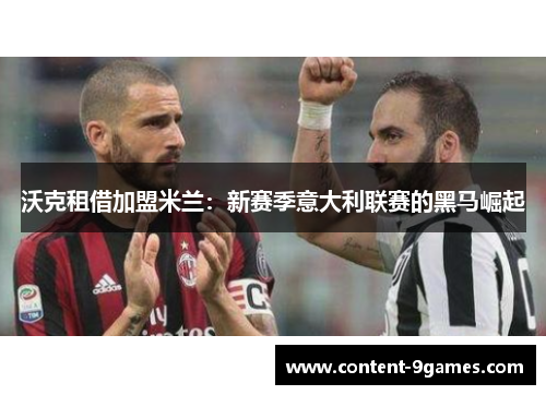 沃克租借加盟米兰：新赛季意大利联赛的黑马崛起