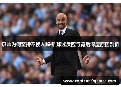 瓜帅为何坚持不换人解析 球迷反应与背后深层原因剖析